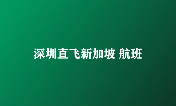 深圳直飞新加坡 航班