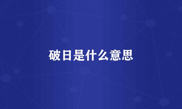 破日是什么意思
