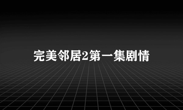 完美邻居2第一集剧情