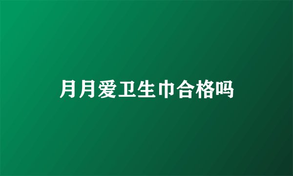 月月爱卫生巾合格吗