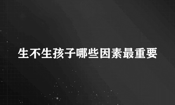 生不生孩子哪些因素最重要