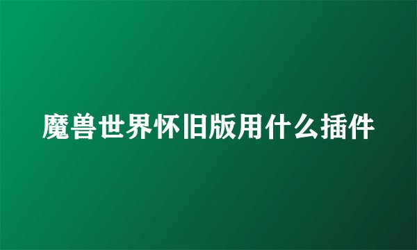 魔兽世界怀旧版用什么插件