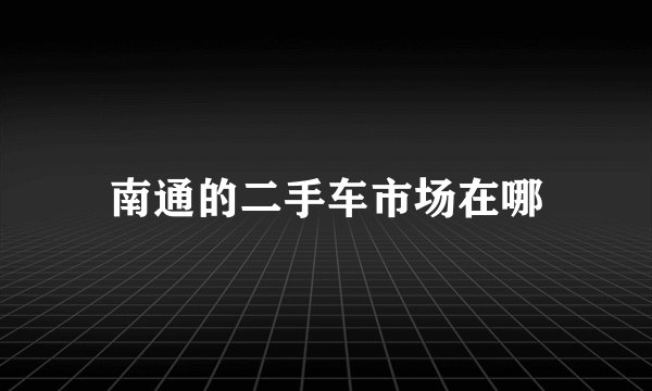 南通的二手车市场在哪