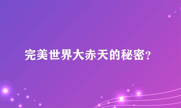 完美世界大赤天的秘密？