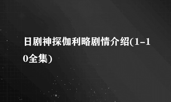 日剧神探伽利略剧情介绍(1-10全集)