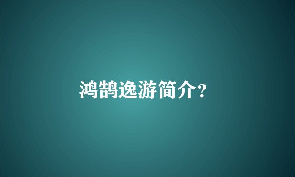 鸿鹄逸游简介？