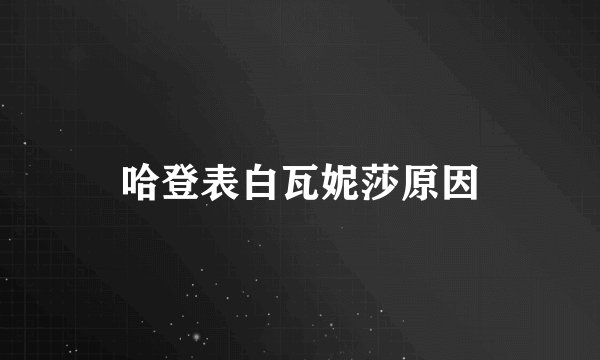 哈登表白瓦妮莎原因