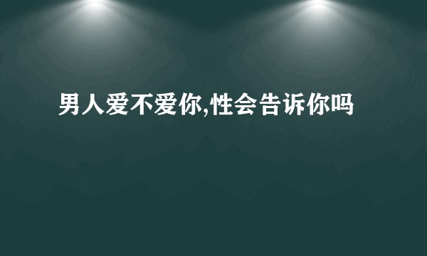 男人爱不爱你,性会告诉你吗