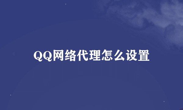 QQ网络代理怎么设置