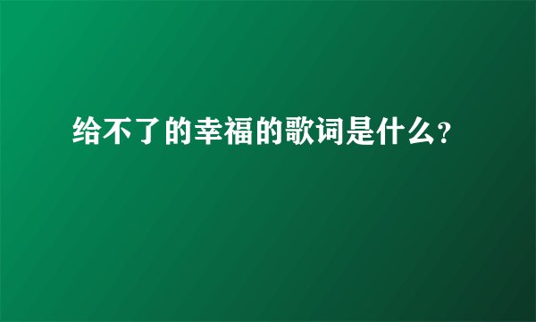 给不了的幸福的歌词是什么？