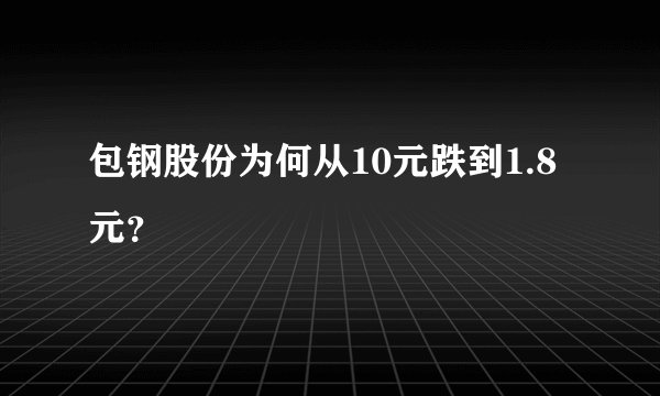 包钢股份为何从10元跌到1.8元？