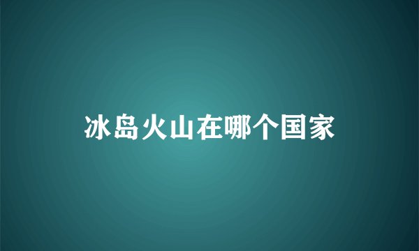 冰岛火山在哪个国家