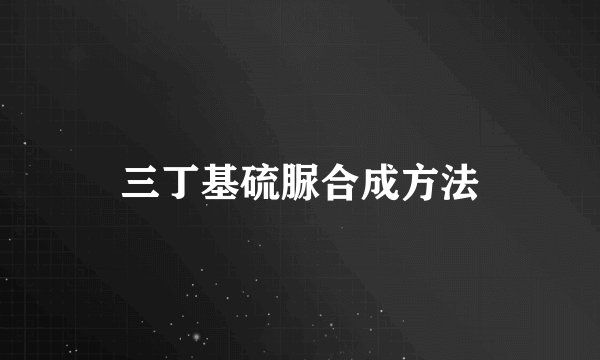 三丁基硫脲合成方法