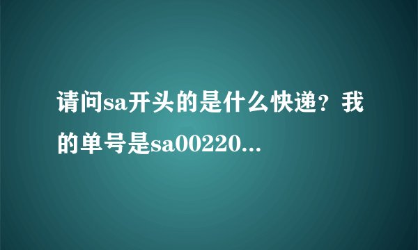 请问sa开头的是什么快递？我的单号是sa00220495652，谁能帮我查一下，谢谢！查完了顺便告诉我在哪里查的？