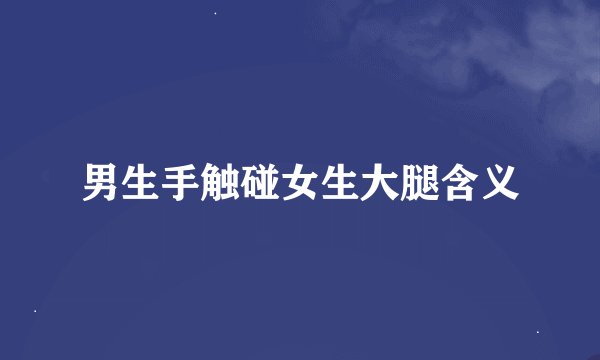 男生手触碰女生大腿含义