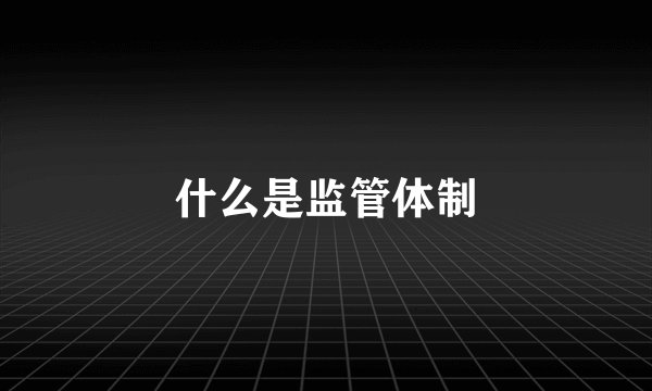 什么是监管体制