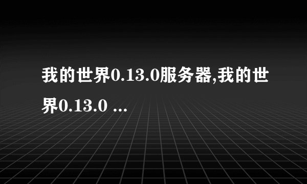 我的世界0.13.0服务器,我的世界0.13.0 新版服务器上线！