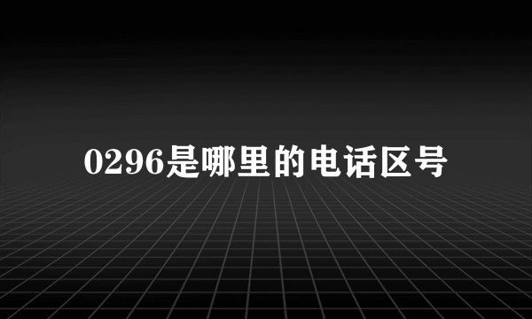 0296是哪里的电话区号