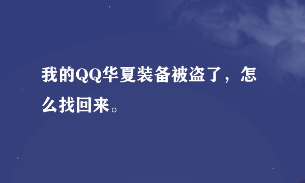 我的QQ华夏装备被盗了，怎么找回来。