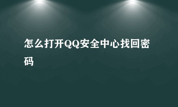 怎么打开QQ安全中心找回密码