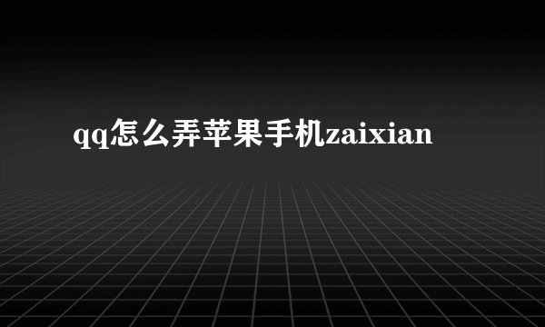qq怎么弄苹果手机zaixian