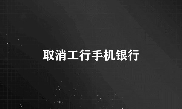 取消工行手机银行