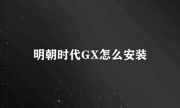 明朝时代GX怎么安装