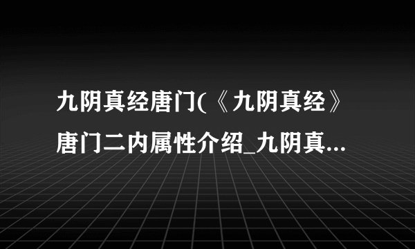 九阴真经唐门(《九阴真经》唐门二内属性介绍_九阴真经唐门(《九阴真经》唐门二内属性是什么