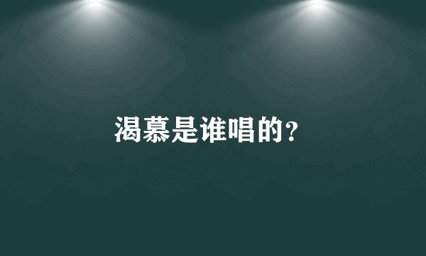 渴慕是谁唱的？