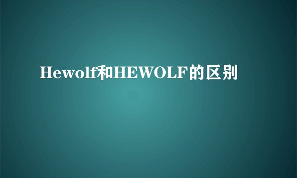 Hewolf和HEWOLF的区别
