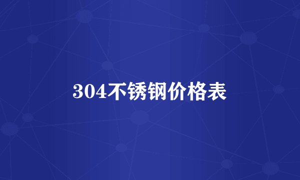 304不锈钢价格表