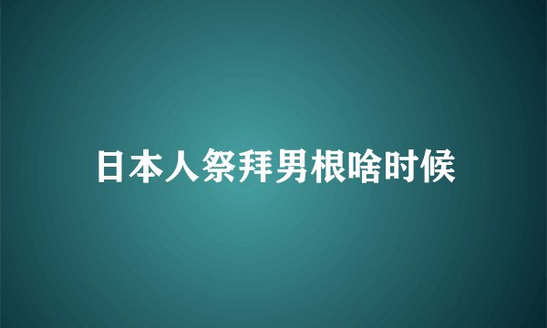 日本人祭拜男根啥时候