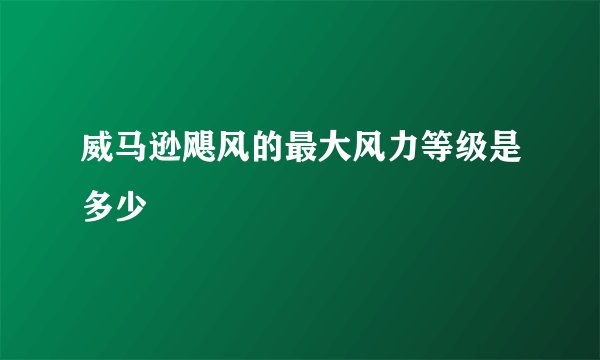 威马逊飓风的最大风力等级是多少