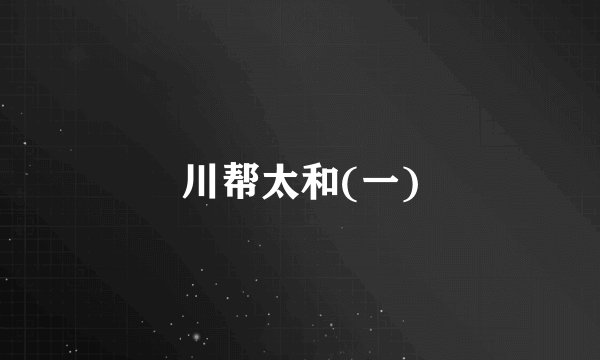 川帮太和(一)