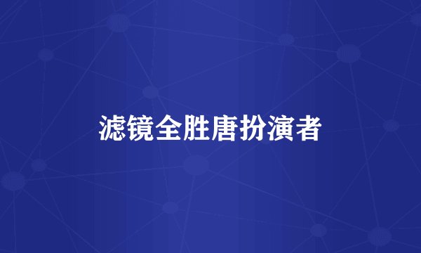 滤镜全胜唐扮演者