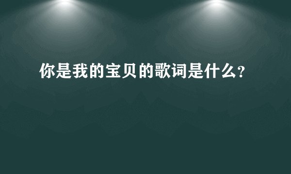 你是我的宝贝的歌词是什么？