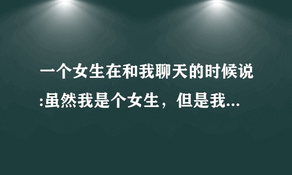 一个女生在和我聊天的时候说:虽然我是个女生，但是我知道打fei ji是什么意思，你知道吗？她竟然在