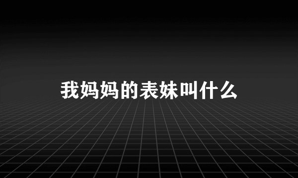 我妈妈的表妹叫什么