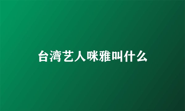 台湾艺人咪雅叫什么