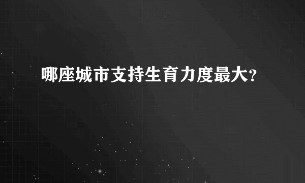 哪座城市支持生育力度最大？