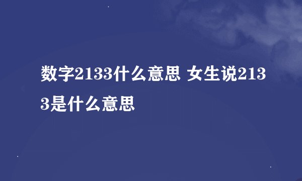 数字2133什么意思 女生说2133是什么意思