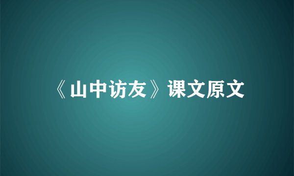 《山中访友》课文原文