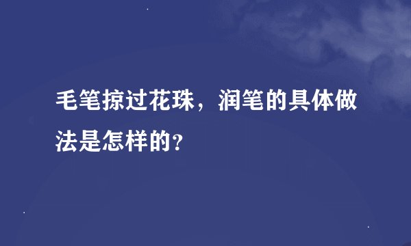 毛笔掠过花珠，润笔的具体做法是怎样的？