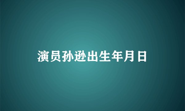 演员孙逊出生年月日