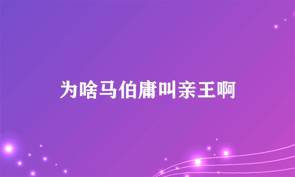 为啥马伯庸叫亲王啊