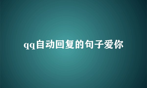 qq自动回复的句子爱你