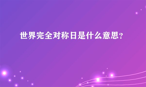 世界完全对称日是什么意思?