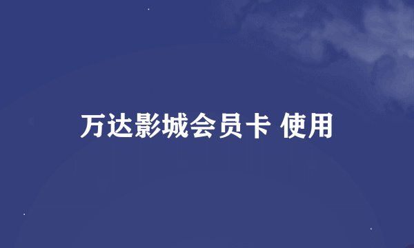 万达影城会员卡 使用
