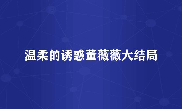 温柔的诱惑董薇薇大结局