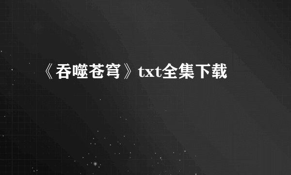 《吞噬苍穹》txt全集下载